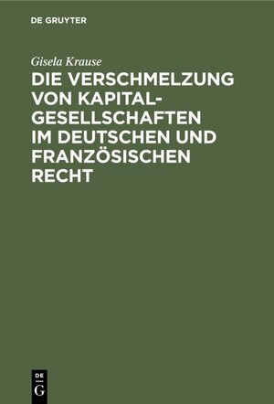 Buchcover Die Verschmelzung von Kapitalgesellschaften im Deutschen und Französischen Recht | Gisela Krause | EAN 9783111542515 | ISBN 3-11-154251-3 | ISBN 978-3-11-154251-5