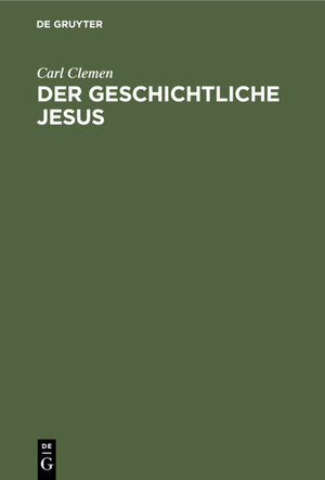 Buchcover Der geschichtliche Jesus | Carl Clemen | EAN 9783111545752 | ISBN 3-11-154575-X | ISBN 978-3-11-154575-2