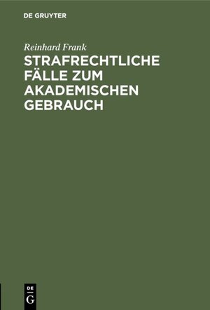 Buchcover Strafrechtliche Fälle zum akademischen Gebrauch | Reinhard Frank | EAN 9783111547725 | ISBN 3-11-154772-8 | ISBN 978-3-11-154772-5