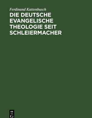 Buchcover Die deutsche evangelische Theologie seit Schleiermacher | Ferdinand Kattenbusch | EAN 9783111550503 | ISBN 3-11-155050-8 | ISBN 978-3-11-155050-3