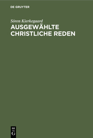 Buchcover Ausgewählte christliche Reden | Sören Kierkegaard | EAN 9783111550541 | ISBN 3-11-155054-0 | ISBN 978-3-11-155054-1