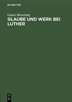 Buchcover Glaube und Werk bei Luther | Gustav Mensching | EAN 9783111551807 | ISBN 3-11-155180-6 | ISBN 978-3-11-155180-7