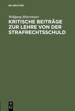 Buchcover Kritische Beiträge zur Lehre von der Strafrechtsschuld | Wolfgang Mittermaier | EAN 9783111551845 | ISBN 3-11-155184-9 | ISBN 978-3-11-155184-5