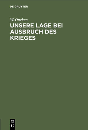 Buchcover Unsere Lage bei Ausbruch des Krieges | W. Oncken | EAN 9783111551944 | ISBN 3-11-155194-6 | ISBN 978-3-11-155194-4