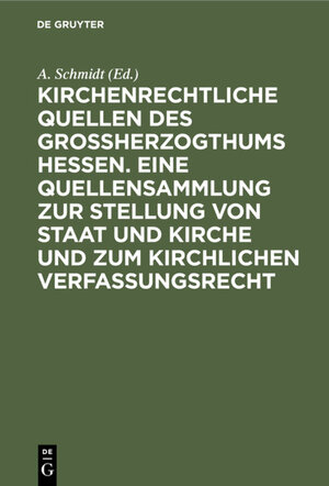 Buchcover Kirchenrechtliche Quellen des Großherzogthums Hessen. Eine Quellensammlung zur Stellung von Staat und Kirche und zum kirchlichen Verfassungsrecht  | EAN 9783111552712 | ISBN 3-11-155271-3 | ISBN 978-3-11-155271-2