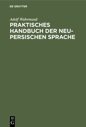 Buchcover Praktisches Handbuch der neu-persischen Sprache | Adolf Wahrmund | EAN 9783111553467 | ISBN 3-11-155346-9 | ISBN 978-3-11-155346-7