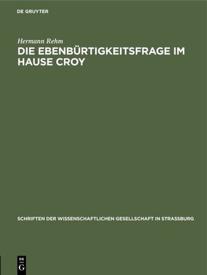 Buchcover Die Ebenbürtigkeitsfrage im Hause Croy | Hermann Rehm | EAN 9783111554808 | ISBN 3-11-155480-5 | ISBN 978-3-11-155480-8