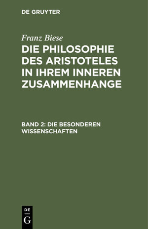 Buchcover Franz Biese: Die Philosophie des Aristoteles in ihrem inneren Zusammenhange / Die besonderen Wissenschaften | Franz Biese | EAN 9783111568027 | ISBN 3-11-156802-4 | ISBN 978-3-11-156802-7