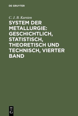 Buchcover System der Metallurgie: geschichtlich, statistisch, theoretisch und technisch, Vierter Band | C. J. B. Karsten | EAN 9783111572550 | ISBN 3-11-157255-2 | ISBN 978-3-11-157255-0