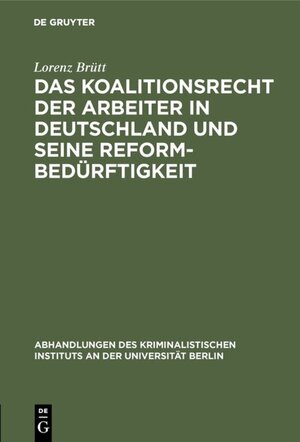 Buchcover Das Koalitionsrecht der Arbeiter in Deutschland und seine Reformbedürftigkeit | Lorenz Brütt | EAN 9783111574103 | ISBN 3-11-157410-5 | ISBN 978-3-11-157410-3