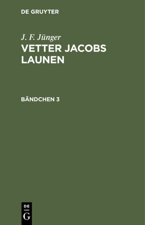 Buchcover J. F. Jünger: Vetter Jacobs Launen / J. F. Jünger: Vetter Jacobs Launen. Bändchen 3 | J. F. Jünger | EAN 9783111574875 | ISBN 3-11-157487-3 | ISBN 978-3-11-157487-5