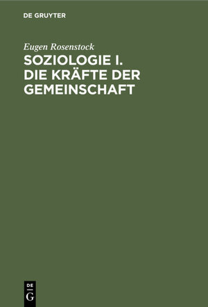 Buchcover Soziologie I. Die Kräfte der Gemeinschaft | Eugen Rosenstock | EAN 9783111576374 | ISBN 3-11-157637-X | ISBN 978-3-11-157637-4