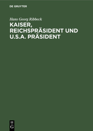 Buchcover Kaiser, Reichspräsident und U.S.A. Präsident | Hans Georg Ribbeck | EAN 9783111577517 | ISBN 3-11-157751-1 | ISBN 978-3-11-157751-7