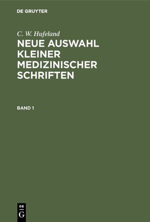 Buchcover C. W. Hufeland: Neue Auswahl kleiner medizinischer Schriften / C. W. Hufeland: Neue Auswahl kleiner medizinischer Schriften. Band 1 | C. W. Hufeland | EAN 9783111577968 | ISBN 3-11-157796-1 | ISBN 978-3-11-157796-8