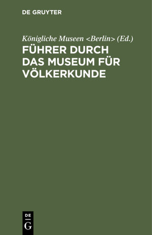 Buchcover Führer durch das Museum für Völkerkunde  | EAN 9783111578736 | ISBN 3-11-157873-9 | ISBN 978-3-11-157873-6