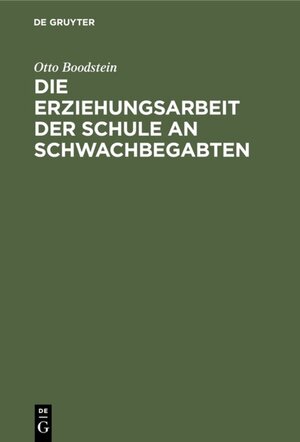 Buchcover Die Erziehungsarbeit der Schule an Schwachbegabten | Otto Boodstein | EAN 9783111579771 | ISBN 3-11-157977-8 | ISBN 978-3-11-157977-1