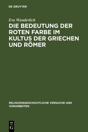 Buchcover Die Bedeutung der roten Farbe im Kultus der Griechen und Römer | Eva Wunderlich | EAN 9783111587691 | ISBN 3-11-158769-X | ISBN 978-3-11-158769-1