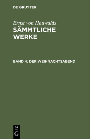 Buchcover Ernst von Houwalds: Sämmtliche Werke / Der Weihnachtsabend | Ernst von Houwalds | EAN 9783111594866 | ISBN 3-11-159486-6 | ISBN 978-3-11-159486-6