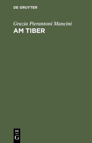 Buchcover Am Tiber | Grazia Pierantoni Mancini | EAN 9783111597089 | ISBN 3-11-159708-3 | ISBN 978-3-11-159708-9