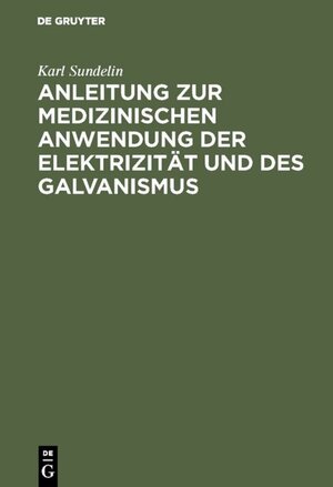 Buchcover Anleitung zur medizinischen Anwendung der Elektrizität und des Galvanismus | Karl Sundelin | EAN 9783111604008 | ISBN 3-11-160400-4 | ISBN 978-3-11-160400-8
