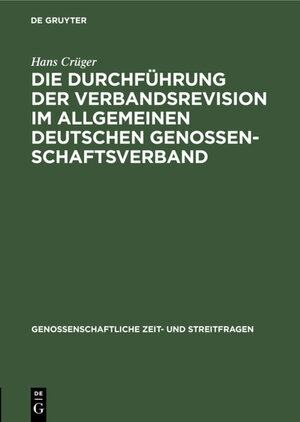 Buchcover Die Durchführung der Verbandsrevision im Allgemeinen deutschen Genossenschaftsverband | Hans Crüger | EAN 9783111604671 | ISBN 3-11-160467-5 | ISBN 978-3-11-160467-1