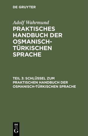 Buchcover Adolf Wahrmund: Praktisches Handbuch der osmanisch-türkischen Sprache / Schlüssel zum Praktischen Handbuch der osmanisch-türkischen Sprache | Adolf Wahrmund | EAN 9783111618401 | ISBN 3-11-161840-4 | ISBN 978-3-11-161840-1