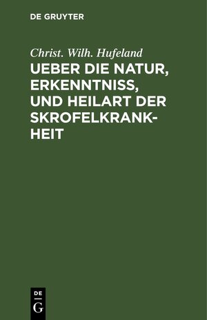 Buchcover Ueber die Natur, Erkenntniß, und Heilart der Skrofelkrankheit | Christ. Wilh. Hufeland | EAN 9783111641928 | ISBN 3-11-164192-9 | ISBN 978-3-11-164192-8