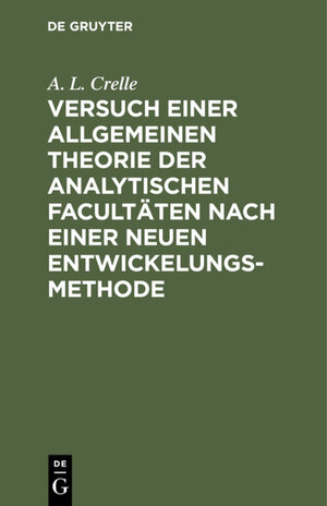 Buchcover Versuch einer allgemeinen Theorie der analytischen Facultäten nach einer neuen Entwickelungs-Methode | A. L. Crelle | EAN 9783111643311 | ISBN 3-11-164331-X | ISBN 978-3-11-164331-1