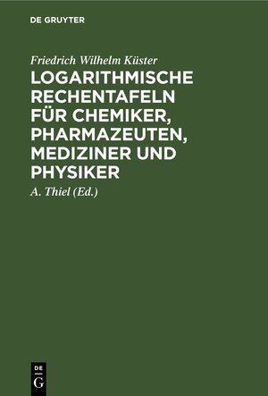Buchcover Logarithmische Rechentafeln für Chemiker, Pharmazeuten, Mediziner und Physiker | Friedrich Wilhelm Küster | EAN 9783111645407 | ISBN 3-11-164540-1 | ISBN 978-3-11-164540-7