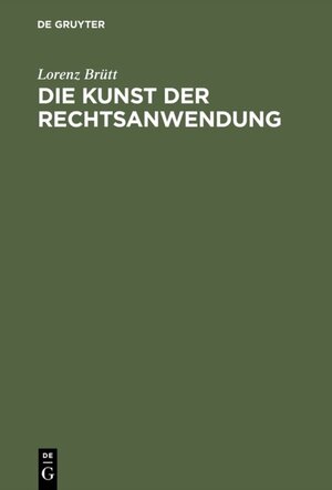 Buchcover Die Kunst der Rechtsanwendung | Lorenz Brütt | EAN 9783111648330 | ISBN 3-11-164833-8 | ISBN 978-3-11-164833-0