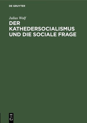 Buchcover Der Kathedersocialismus und die sociale Frage | Julius Wolf | EAN 9783111653877 | ISBN 3-11-165387-0 | ISBN 978-3-11-165387-7