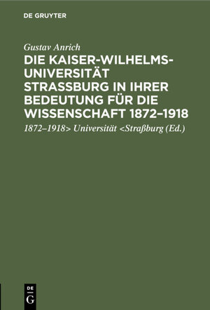 Buchcover Die Kaiser-Wilhelms-Universität Straßburg in ihrer Bedeutung für die Wissenschaft 1872–1918 | Gustav Anrich | EAN 9783111661957 | ISBN 3-11-166195-4 | ISBN 978-3-11-166195-7