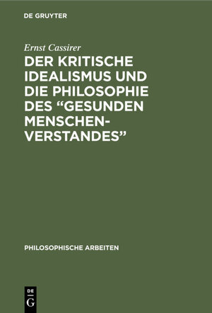 Buchcover Der kritische Idealismus und die Philosophie des “gesunden Menschenverstandes” | Ernst Cassirer | EAN 9783111668215 | ISBN 3-11-166821-5 | ISBN 978-3-11-166821-5
