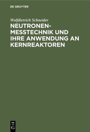 Buchcover Neutronenmesstechnik und ihre Anwendung an Kernreaktoren | Wolfdietrich Schneider | EAN 9783111671291 | ISBN 3-11-167129-1 | ISBN 978-3-11-167129-1