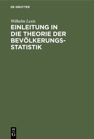 Buchcover Einleitung in die Theorie der Bevölkerungsstatistik | Wilhelm Lexis | EAN 9783111671987 | ISBN 3-11-167198-4 | ISBN 978-3-11-167198-7