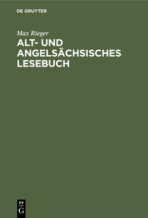 Buchcover Alt- und angelsächsisches Lesebuch | Max Rieger | EAN 9783111674452 | ISBN 3-11-167445-2 | ISBN 978-3-11-167445-2