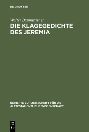 Buchcover Die Klagegedichte des Jeremia | Walter Baumgartner | EAN 9783111675794 | ISBN 3-11-167579-3 | ISBN 978-3-11-167579-4
