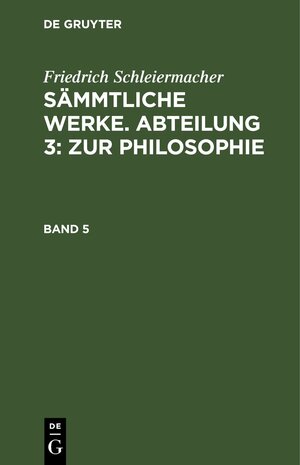 Buchcover Friedrich Schleiermacher: Sämmtliche Werke. Abteilung 3: Zur Philosophie / Friedrich Schleiermacher: Sämmtliche Werke. Abteilung 3: Zur Philosophie. Band 5 | Friedrich Schleiermacher | EAN 9783111681764 | ISBN 3-11-168176-9 | ISBN 978-3-11-168176-4