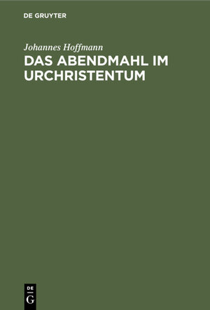 Buchcover Das Abendmahl im Urchristentum | Johannes Hoffmann | EAN 9783111684192 | ISBN 3-11-168419-9 | ISBN 978-3-11-168419-2