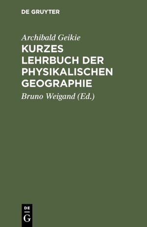 Buchcover Kurzes Lehrbuch der physikalischen Geographie | Archibald Geikie | EAN 9783111688480 | ISBN 3-11-168848-8 | ISBN 978-3-11-168848-0