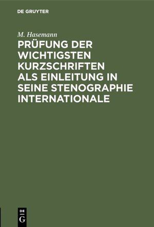 Buchcover Prüfung der wichtigsten Kurzschriften als Einleitung in seine Stenographie internationale | M. Hasemann | EAN 9783111688589 | ISBN 3-11-168858-5 | ISBN 978-3-11-168858-9