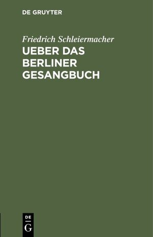 Buchcover Ueber das Berliner Gesangbuch | Friedrich Schleiermacher | EAN 9783111688732 | ISBN 3-11-168873-9 | ISBN 978-3-11-168873-2