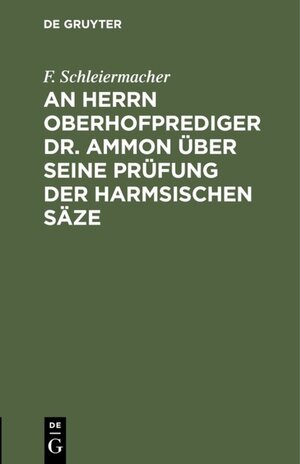 Buchcover An Herrn Oberhofprediger Dr. Ammon über seine Prüfung der Harmsischen Säze | F. Schleiermacher | EAN 9783111688954 | ISBN 3-11-168895-X | ISBN 978-3-11-168895-4