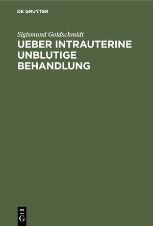 Buchcover Ueber intrauterine unblutige Behandlung | Sigismund Goldschmidt | EAN 9783111689814 | ISBN 3-11-168981-6 | ISBN 978-3-11-168981-4