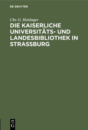 Buchcover Die kaiserliche Universitäts- und Landesbibliothek in Straßburg | Chr. G. Hottinger | EAN 9783111690780 | ISBN 3-11-169078-4 | ISBN 978-3-11-169078-0