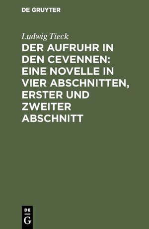 Buchcover Der Aufruhr in den Cevennen: Eine Novelle in vier Abschnitten, erster und zweiter Abschnitt | Ludwig Tieck | EAN 9783111690858 | ISBN 3-11-169085-7 | ISBN 978-3-11-169085-8