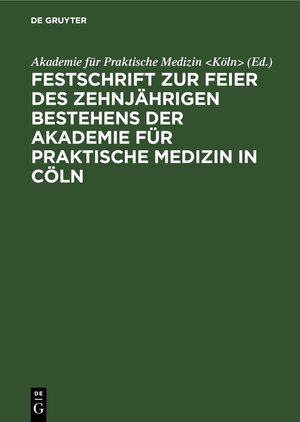 Buchcover Festschrift zur Feier des zehnjährigen Bestehens der Akademie für praktische Medizin in Cöln  | EAN 9783111693248 | ISBN 3-11-169324-4 | ISBN 978-3-11-169324-8