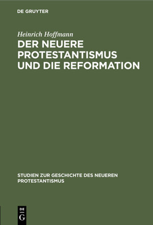 Buchcover Der neuere Protestantismus und die Reformation | Heinrich Hoffmann | EAN 9783111696997 | ISBN 3-11-169699-5 | ISBN 978-3-11-169699-7