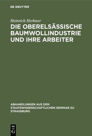 Buchcover Die oberelsässische Baumwollindustrie und ihre Arbeiter | Heinrich Herkner | EAN 9783111703053 | ISBN 3-11-170305-3 | ISBN 978-3-11-170305-3