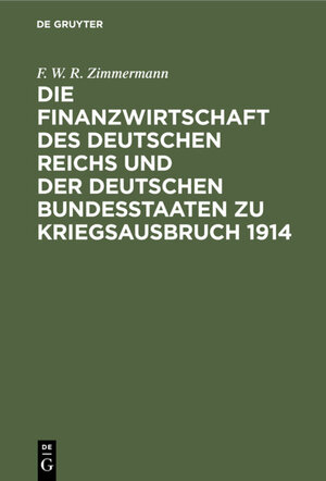 Buchcover Die Finanzwirtschaft des Deutschen Reichs und der deutschen Bundesstaaten zu Kriegsausbruch 1914 | F. W. R. Zimmermann | EAN 9783111706023 | ISBN 3-11-170602-8 | ISBN 978-3-11-170602-3